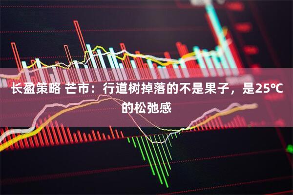 长盈策略 芒市：行道树掉落的不是果子，是25℃的松弛感